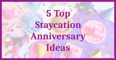 5 Top Staycation Anniversary Ideas